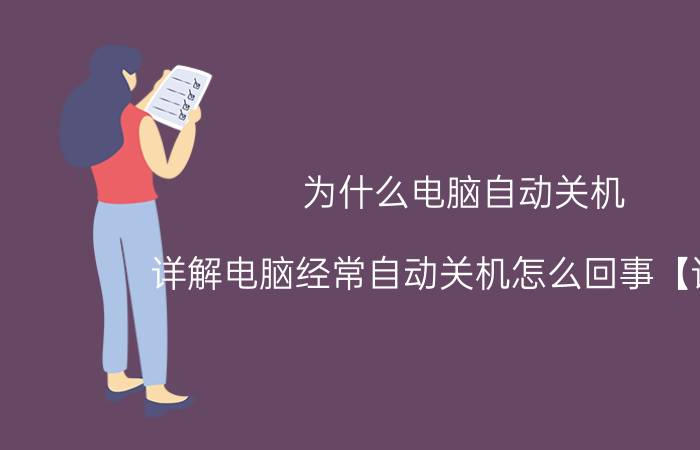 为什么电脑自动关机 详解电脑经常自动关机怎么回事【详解】